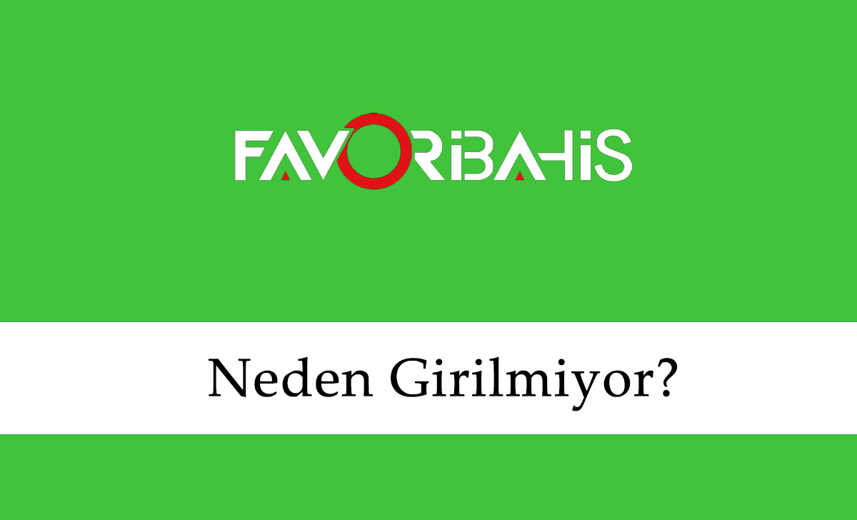 Favoribahis Neden Girilmiyor?