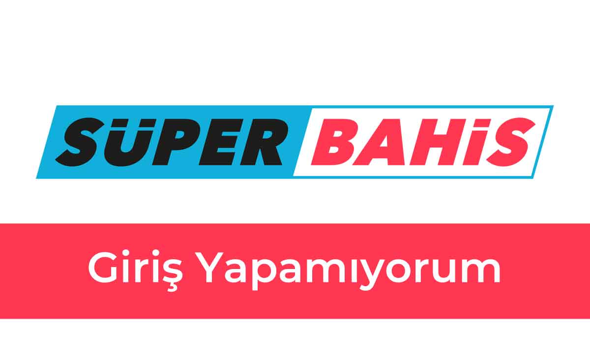 Süperbahis Giriş Yapamıyorum